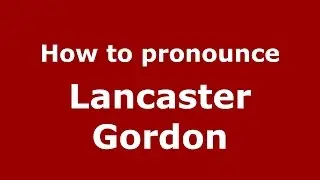 How to pronounce Lancaster Gordon (American English/US)  - PronounceNames.com