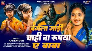 #Video | बंगला गाड़ी चाही ना रुपया ए बाबा | #Aadi ayush का #बोलबम गीत | New Bol Bam Song 2025