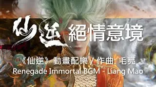 絕情意境 - 毛亮《仙逆》動畫音樂 Renegade Immortal EP92 BGM - Liang Mao
