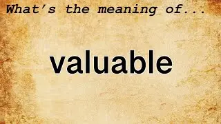Valuable Meaning : Definition of Valuable