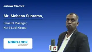Exclusive Insights by Mr. Mohana Subrama, General Manager, Nord-Lock Group