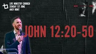 JOHN 12:20-50 | Andy Hunt | Sunday 1st June | Life Ministry Church