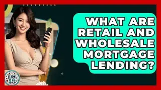 What Are Retail And Wholesale Mortgage Lending? - Learn As An Adult