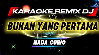 BUKAN YANG PERTAMA_KARAOKE REMIX DJ_Nada Cowo