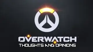 Overwatch - Character thoughts and opinions