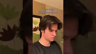 pov: you come home from school