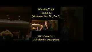 Ocean's 11    Warning Track Round 13 Whatever You Do, Don't