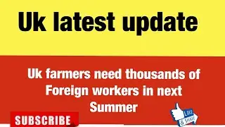 Uk farming visa update|| Uk farmers need thousands of foreign workers in next summer