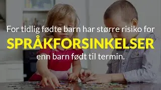 For tidlig f&oslash;dte barn har st&oslash;rre risiko for spr&aring;kforsinkelser enn barn f&oslash;dt til termin.