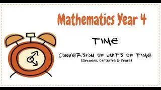 Mathematics Year 4 | Conversion of Unit of Time | Decades, Centuries and Years