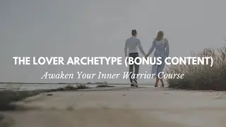 The Lover Archetype (Bonus Content) - Awaken Your Inner Warrior Course
