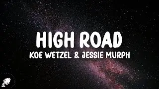 Koe Wetzel, Jessie Murph - High Road (Lyrics)