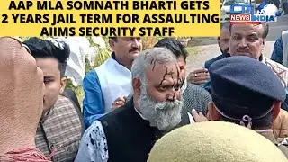 AAP MLA SOMNATH BHARTI GETS 2 YEARS JAIL TERM FOR ASSAULTING AIIMS SECURITY STAFF  | 23-01-2021