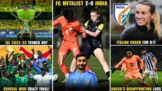 India lost to FC Metalist|Italian coach for Ind u17|ISL 2025-26 news|Senegal won AFCON|Barca lost