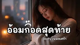 อ้อมกอดสุดท้าย | เพลงเศร้าสำหรับคนที่ยังไม่ลืม