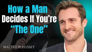 How a Man Decides If You&rsquo;re &lsquo;The One' | Matthew Hussey