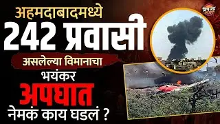 Ahmedabad Plane Crash : 242 प्रवासी मृत्यूमुखी पडल्याची भीती, 625 फुटावरून विमान कोसळलं | Gujrat