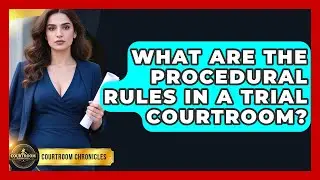 What Are The Procedural Rules In A Trial Courtroom? - Courtroom Chronicles