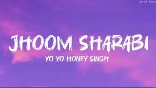 Jhoom Sharabi (lyrics) - Yo Yo Honey Singh 