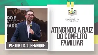 Atingindo a raiz do conflito familiar | Restaurado pela palavra | Rev. Tiago Henrique | IPP