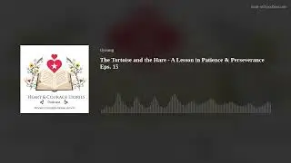 The Tortoise and the Hare &ndash; A Lesson in Patience and Perseverance Eps. 15