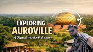 Exploring Auroville | A Different World in Puducherry