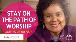 Stay On the Path of Worship | Mentoring Moments with Judy Jacobs
