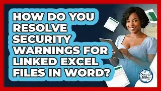How Do You Resolve Security Warnings For Linked Excel Files In Word? - Docs and Sheets Pro