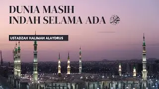 DUNIA MASIH INDAH SELAMA ADA RASULULLAH - USTADZAH HALIMAH ALAYDRUS