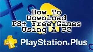 How To Download PlayStation Plus Games Using A PC!