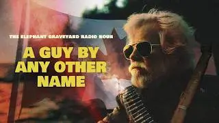 A Guy By Any Other Name (Elephant Graveyard Radio Hour Ep. 13)