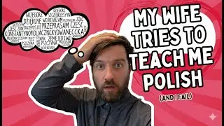 My wife tries to teach me Polish...and I fail