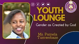 Youth Lounge | 07/12/2024 | GENDER AS CREATED BY GOD |Ms, Pamela Tumwebaze