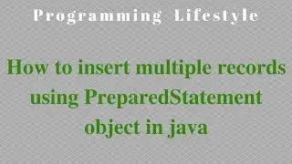 JAVA: How to insert multiple records using PreparedStatement object in java