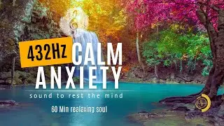 432Hz Calm Anxiety | Deep Relaxation Sound for Mental Rest | 60 Minutes of Deep Mental Relaxation