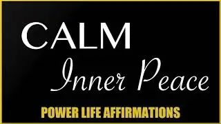 Calm Inner Peace (MALE VOICE) Power Life Affirmations