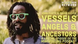 Mindrolling Podcast Ep. 405: Vessels, Angels & Ancestors w/ John Fort&eacute; & David Silver