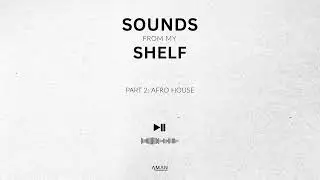 Sounds from my Shelf | Afro House Music Mix by AMAN