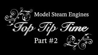 MODEL STEAM ENGINES - TOP TIP TIME - PART #2