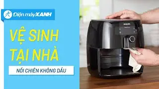 Hướng dẫn vệ sinh nồi chiên không dầu các loại • Điện máy XANH