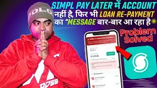 I don't have an account in Simple Pay Later, yet I keep getting the loan repay message. Problem S...