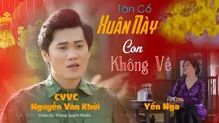 XUÂN NÀY CON KHÔNG VỀ | Tân Cổ Xuân Đầy Cảm Động | CVVC Nguyễn Văn Khởi  - Yến Nga | MV Official