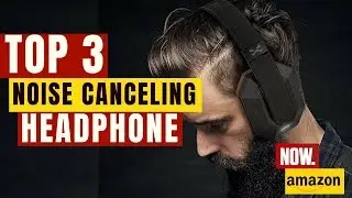 Top 3: Affordable Noise Canceling Headphone on Amazon