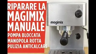 Riparare la macchina del caffé espresso Magimix  Pompa bloccata manopola rotta e pulizia anticalcare