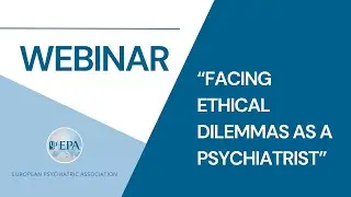 Facing Ethical Dilemmas as a Psychiatrist  | EPA Webinar | Ethical Issues