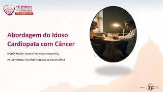 Abordagem do Idoso Cardiopata com C&acirc;ncer | 46&ordm; Simp&oacute;sio do INC