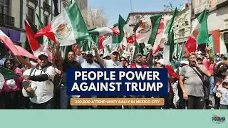 People Power Against Trump: 350,000 Attend Unity Rally in Mexico City - Ep 49