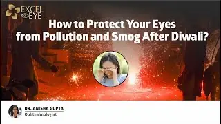 How to Protect Your Eyes from Pollution and Smog After Diwali? Dr Anisha Gupta - Eye Specialist