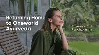 Returning home to Oneworld Ayurveda—Eugenia's 3rd Panchakarma