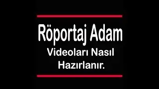 Röportaj Adam Videoları Nasıl Hazırlanır.? Sıfırdan Hazırlanma Aşamaları Anlatılmıştır.